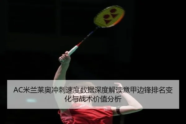 AC米兰莱奥冲刺速度数据深度解读意甲边锋排名变化与战术价值分析