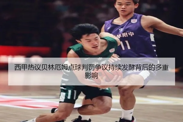 西甲热议贝林厄姆点球判罚争议持续发酵背后的多重影响
